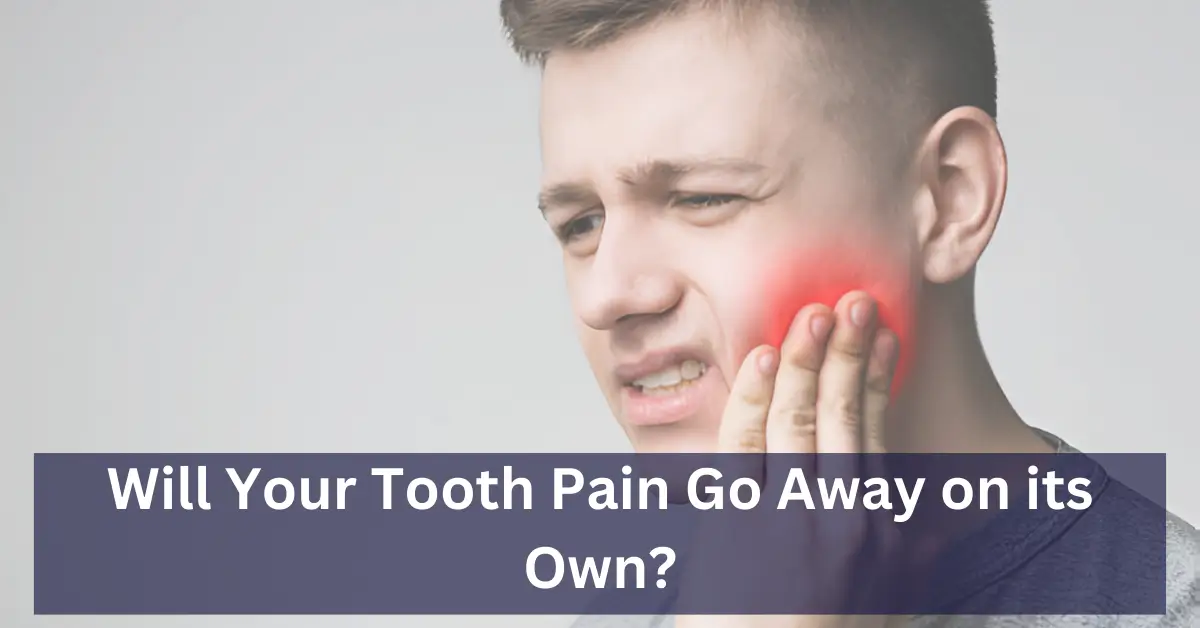 Will Your Tooth Pain Go Away on its Own